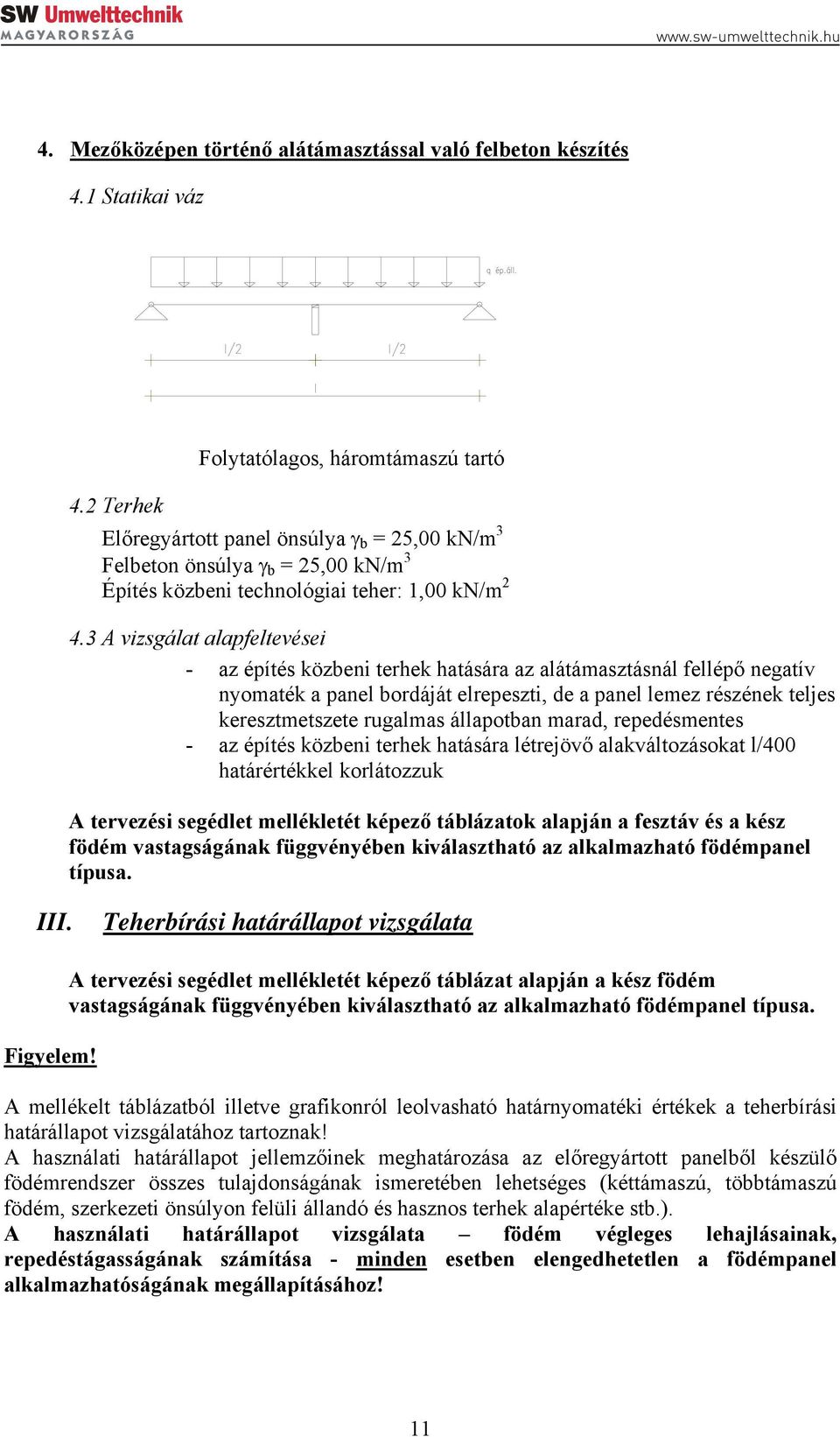 3 A vizsgálat alapfeltevései - az építés közbeni terhek hatására az alátámasztásnál fellépő negatív nyomaték a panel bordáját elrepeszti, de a panel lemez részének teljes keresztmetszete rugalmas