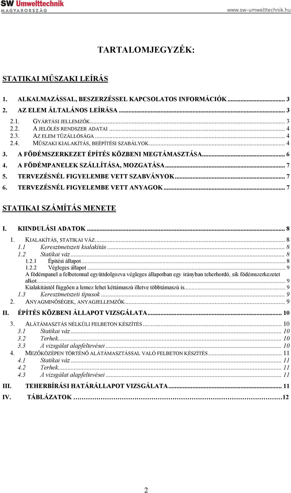 TERVEZÉSNÉL FIGYELEMBE VETT SZABVÁNYOK... 7 6. TERVEZÉSNÉL FIGYELEMBE VETT ANYAGOK... 7 STATIKAI SZÁMÍTÁS MENETE I. KIINDULÁSI ADATOK... 8 1. KIALAKÍTÁS, STATIKAI VÁZ... 8 1.1 Keresztmetszeti kialakítás.
