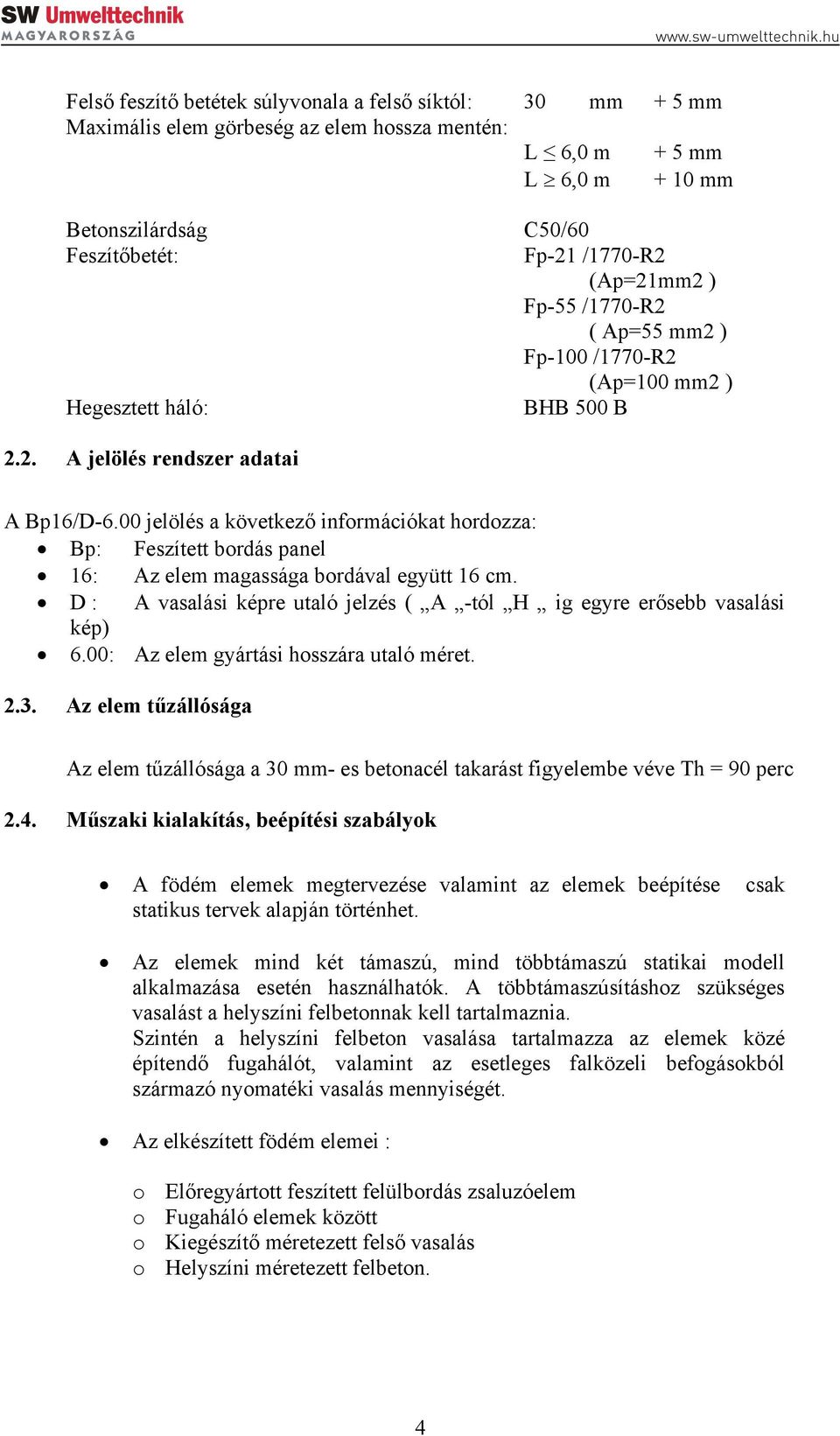 00 jelölés a következő információkat hordozza: Bp: Feszített bordás panel 16: Az elem magassága bordával együtt 16 cm. D : A vasalási képre utaló jelzés ( A -tól H ig egyre erősebb vasalási kép) 6.