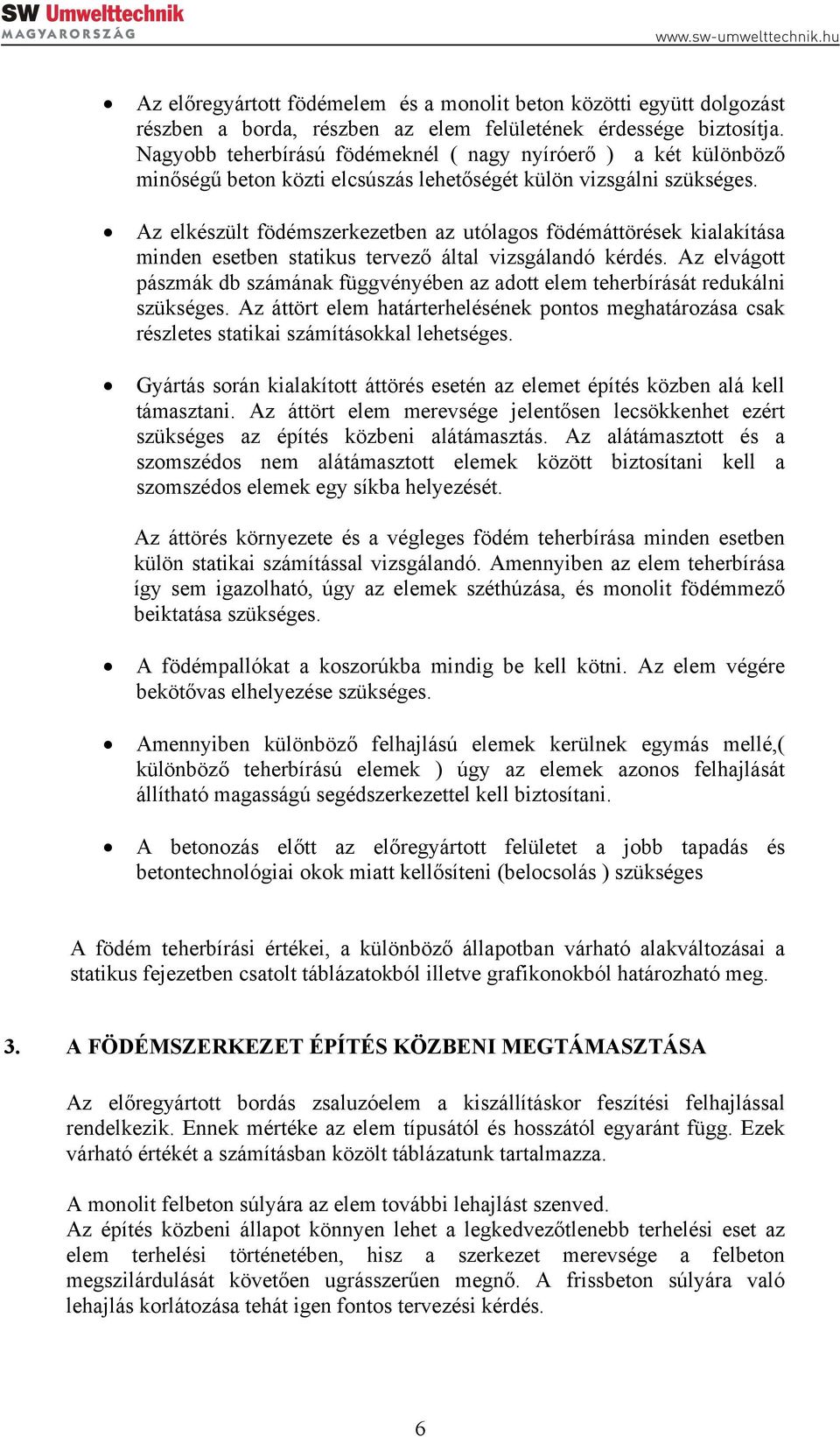 Az elkészült födémszerkezetben az utólagos födémáttörések kialakítása minden esetben statikus tervező által vizsgálandó kérdés.