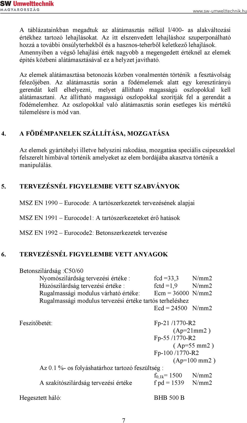 Amennyiben a végső lehajlási érték nagyobb a megengedett értéknél az elemek építés közbeni alátámasztásával ez a helyzet javítható.