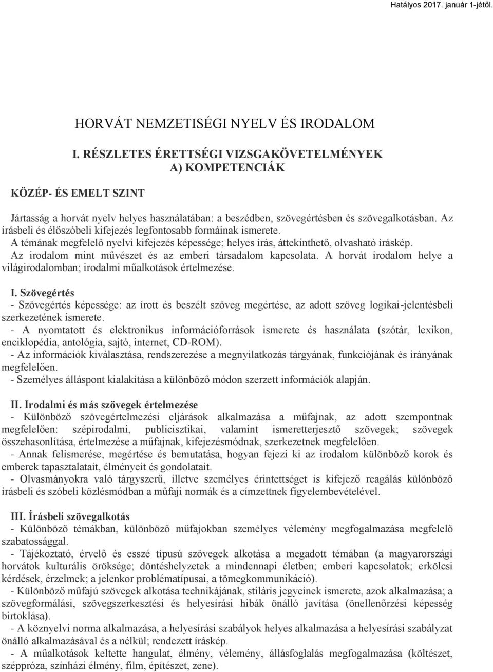 Az írásbeli és élőszóbeli kifejezés legfontosabb formáinak ismerete. A témának megfelelő nyelvi kifejezés képessége; helyes írás, áttekinthető, olvasható íráskép.