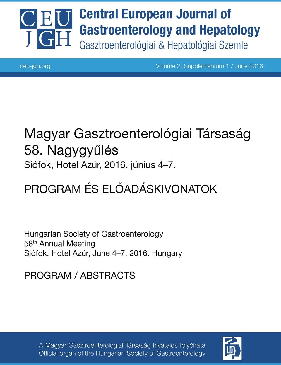 Program és előadáskivonatok Hungarian Society of Gastroenterology 58 th Annual Meeting Siófok, Hotel Azúr, June 4 7. 2016.