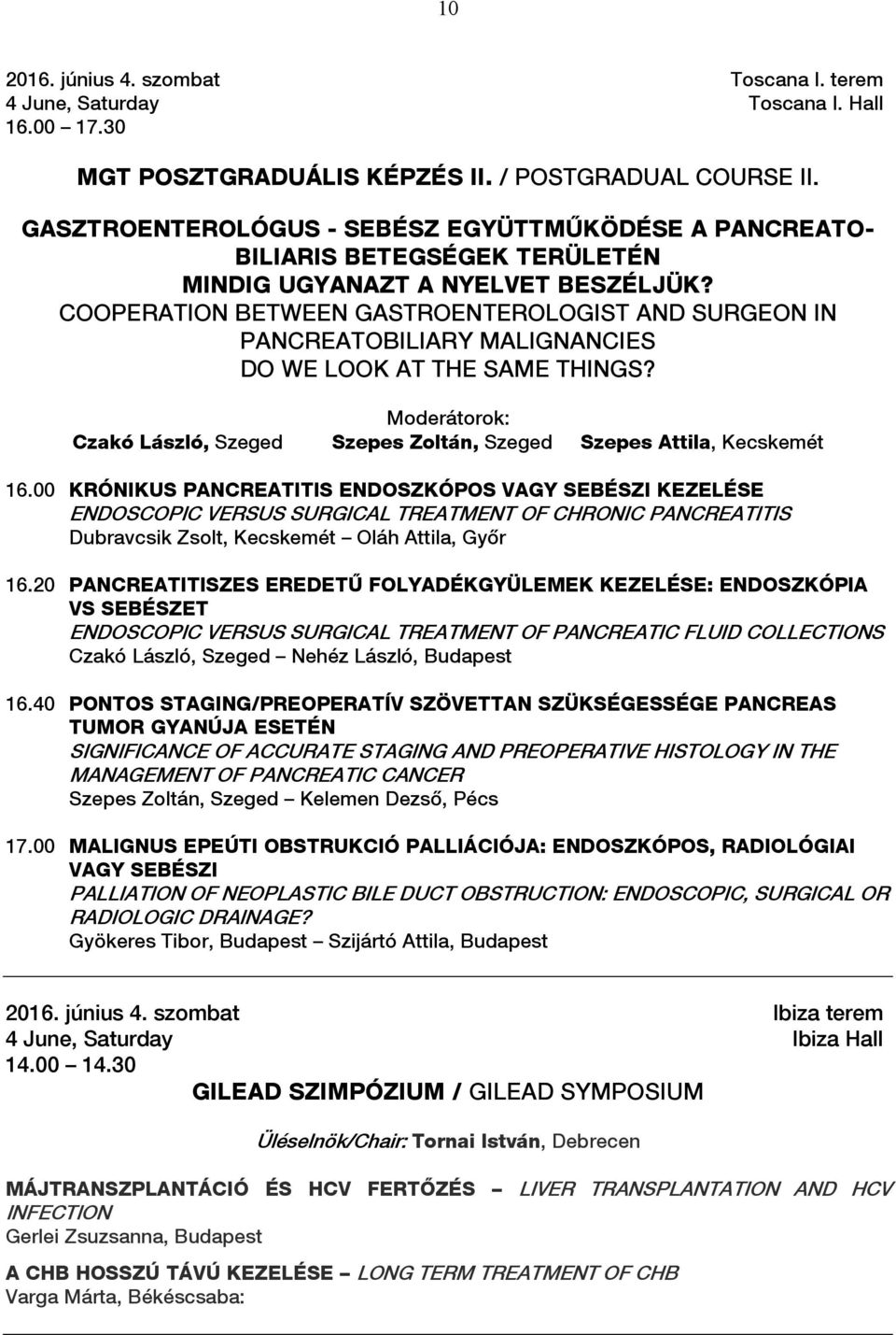 COOPERATION BETWEEN GASTROENTEROLOGIST AND SURGEON IN PANCREATOBILIARY MALIGNANCIES DO WE LOOK AT THE SAME THINGS? Moderátorok: Czakó László, Szeged Szepes Zoltán, Szeged Szepes Attila, Kecskemét 16.