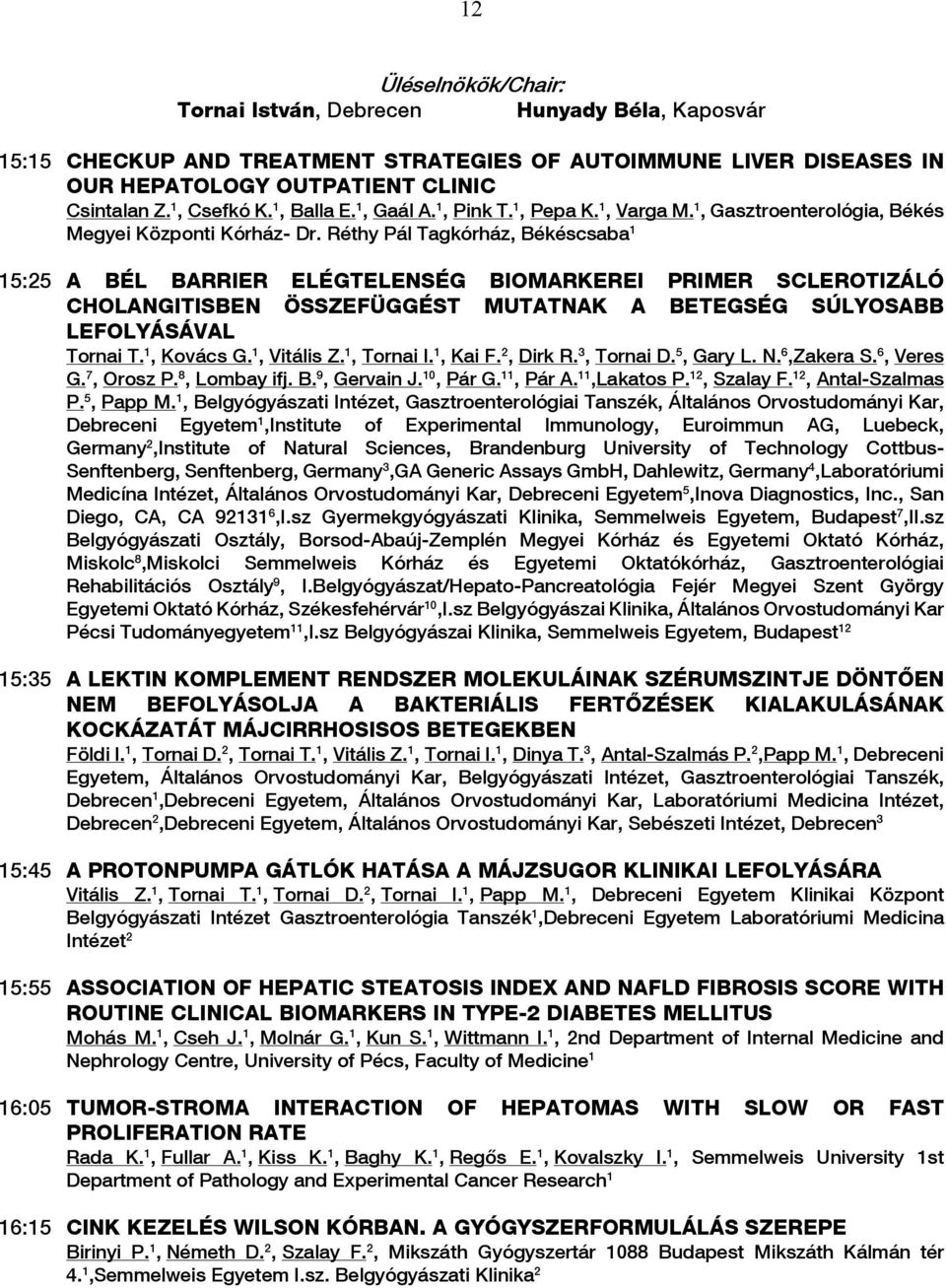 Réthy Pál Tagkórház, Békéscsaba 1 15:25 A BÉL BARRIER ELÉGTELENSÉG BIOMARKEREI PRIMER SCLEROTIZÁLÓ CHOLANGITISBEN ÖSSZEFÜGGÉST MUTATNAK A BETEGSÉG SÚLYOSABB LEFOLYÁSÁVAL Tornai T. 1, Kovács G.