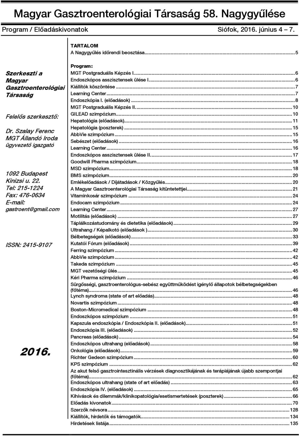 Szalay Ferenc MGT Állandó Iroda ügyvezető igazgató 1092 Budapest Kinizsi u. 22. Tel: 215-1224 Fax: 476-0634 E-mail: gastroent@gmail.com ISSN: 2415-9107 2016. Learning Center...7 Endoszkópia I.