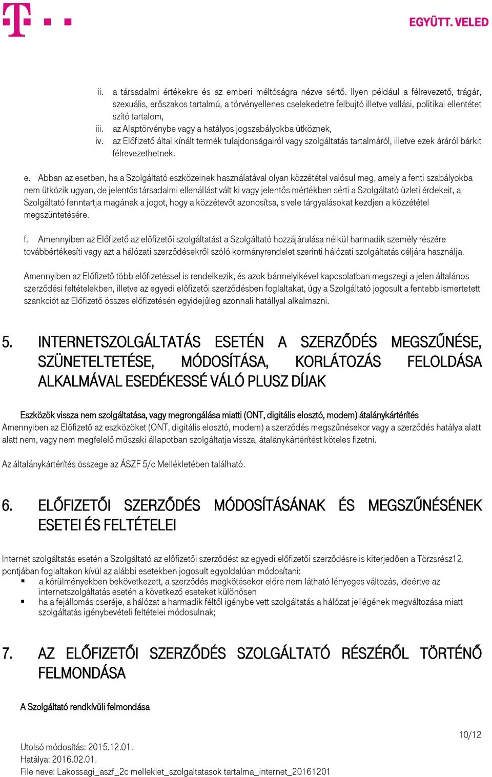 az Alaptörvénybe vagy a hatályos jogszabályokba ütköznek, iv. az Előfizető által kínált termék tulajdonságairól vagy szolgáltatás tartalmáról, illetve ez