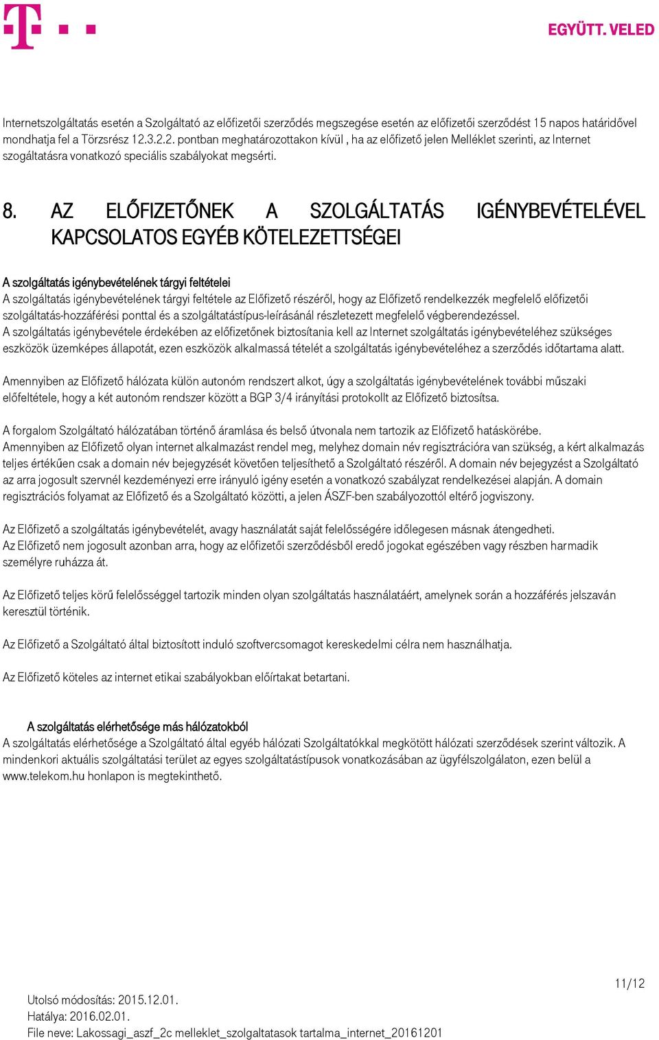 AZ ELŐFIZETŐNEK A SZOLGÁLTATÁS IGÉNYBEVÉTELÉVEL KAPCSOLATOS EGYÉB KÖTELEZETTSÉGEI A szolgáltatás igénybevételének tárgyi feltételei A szolgáltatás igénybevételének tárgyi feltétele az Előfizető