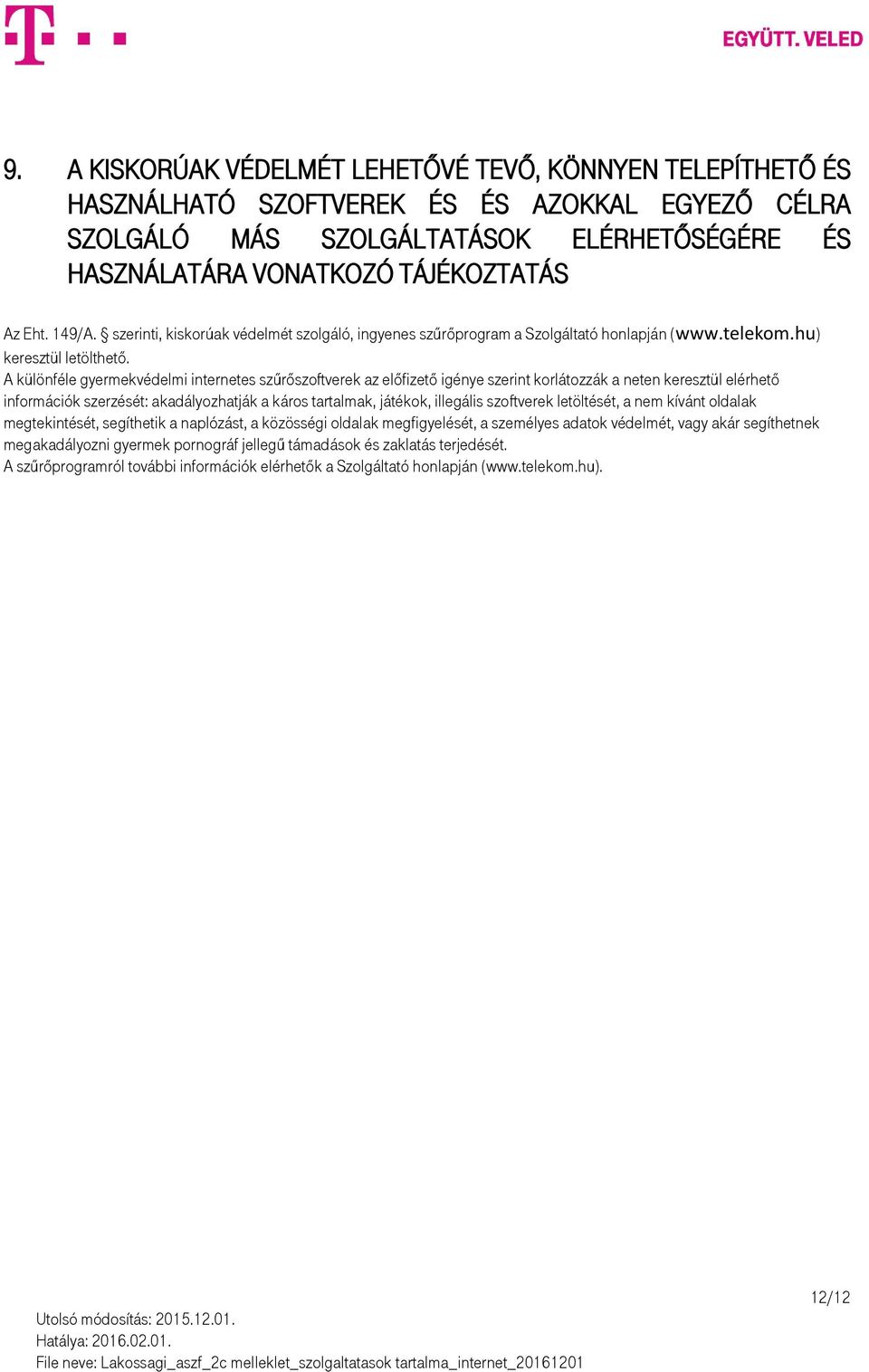 A különféle gyermekvédelmi internetes szűrőszoftverek az előfizető igénye szerint korlátozzák a neten keresztül elérhető információk szerzését: akadályozhatják a káros tartalmak, játékok, illegális