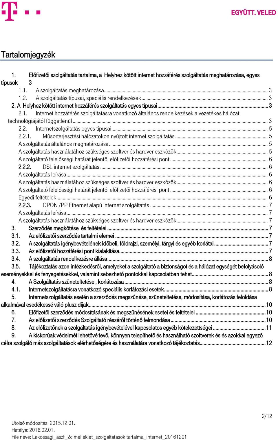 Internet hozzáférés szolgáltatásra vonatkozó általános rendelkezések a vezetékes hálózat technológiájától függetlenül... 3 2.2. Internetszolgáltatás egyes típusai... 5 2.2.1.