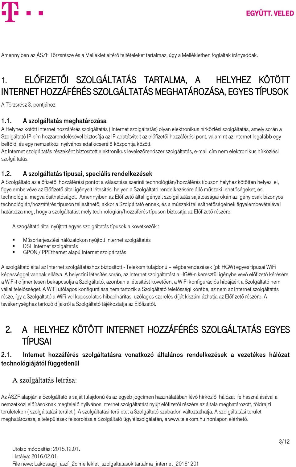 1. A szolgáltatás meghatározása A Helyhez kötött internet hozzáférés szolgáltatás ( Internet szolgáltatás) olyan elektronikus hírközlési szolgáltatás, amely során a Szolgáltató IP-cím