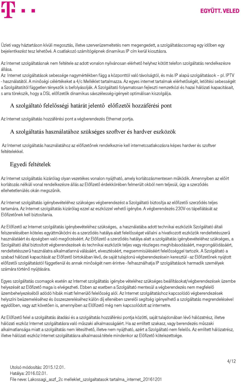Az Internet szolgáltatások sebessége nagymértékben függ a központtól való távolságtól, és más IP alapú szolgáltatások pl. IPTV - használatától. A minőségi célértékeket a 4/c Melléklet tartalmazza.
