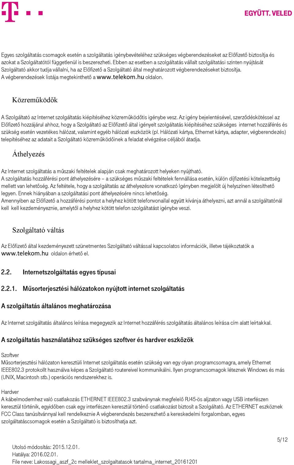 A végberendezések listája megtekinthető a www.telekom.hu oldalon. Közreműködők A Szolgáltató az Internet szolgáltatás kiépítéséhez közreműködőtis igénybe vesz.