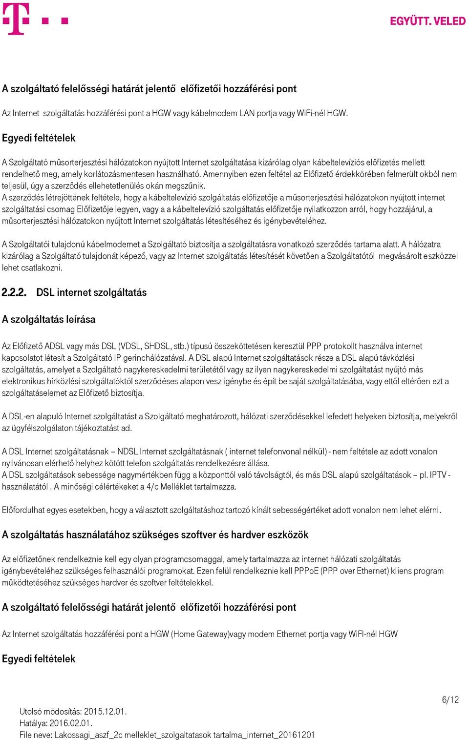 Amennyiben ezen feltétel az Előfizető érdekkörében felmerült okból nem teljesül, úgy a szerződés ellehetetlenülés okán megszűnik.