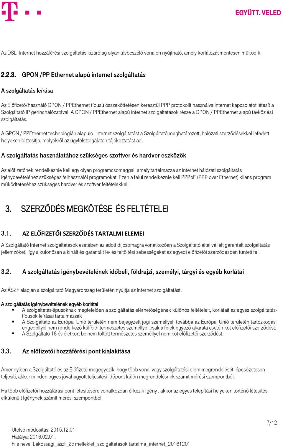 Szolgáltató IP gerinchálózatával. A GPON / PPEthernet alapú internet szolgáltatások része a GPON / PPEthernet alapú távközlési szolgáltatás.