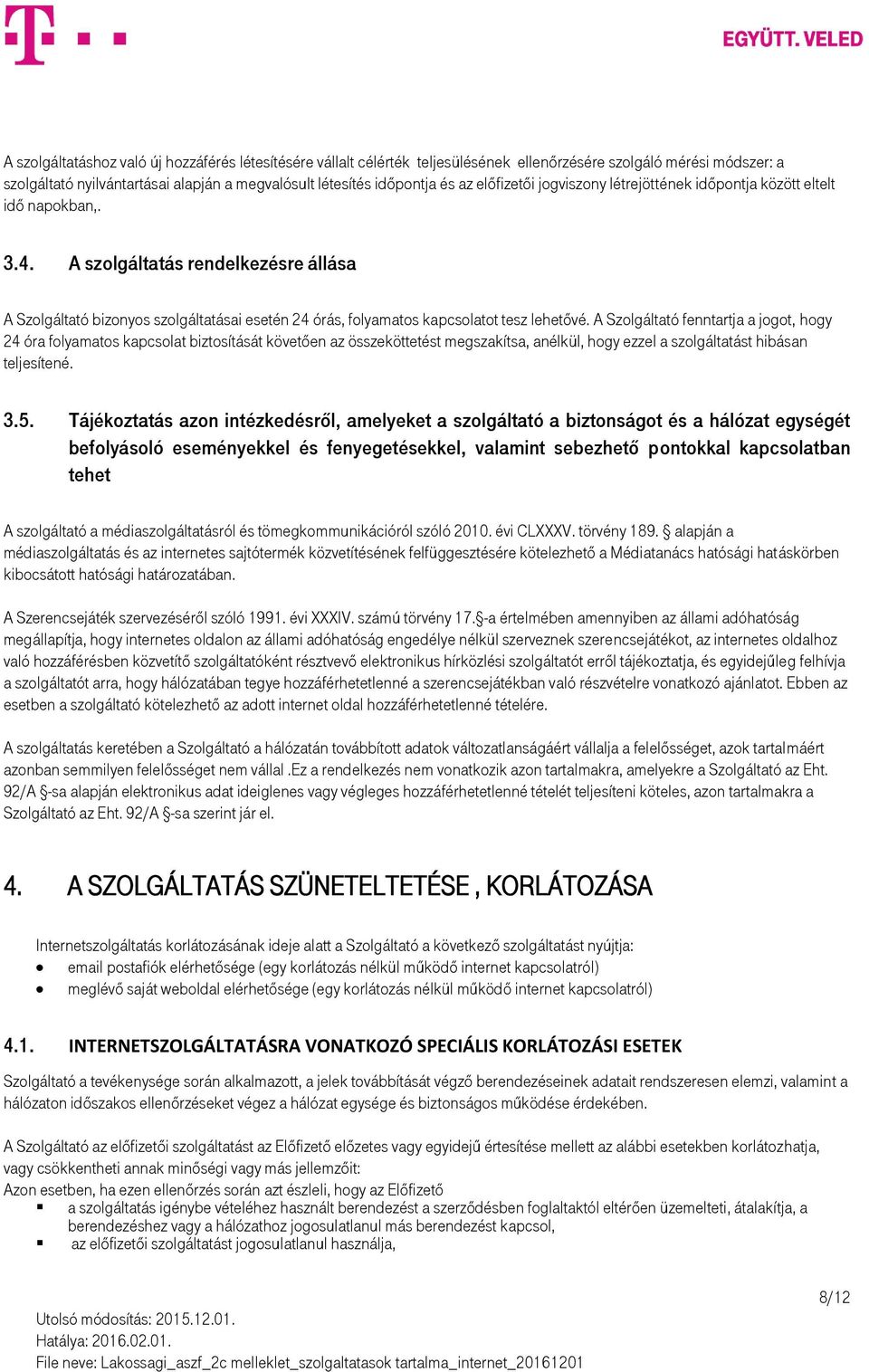 A szolgáltatás rendelkezésre állása A Szolgáltató bizonyos szolgáltatásai esetén 24 órás, folyamatos kapcsolatot tesz lehetővé.
