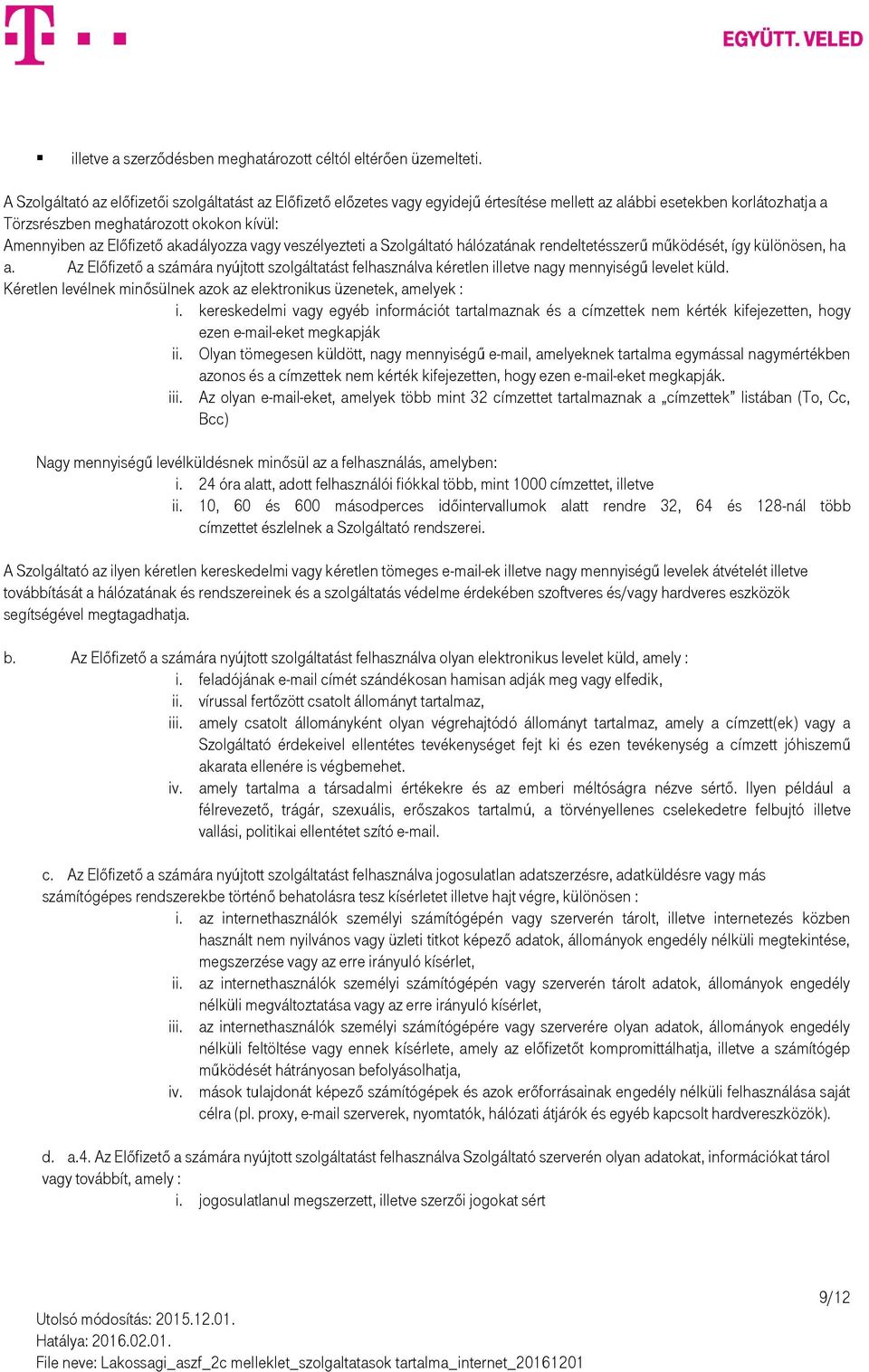 akadályozza vagy veszélyezteti a Szolgáltató hálózatának rendeltetésszerű működését, így különösen, ha a.