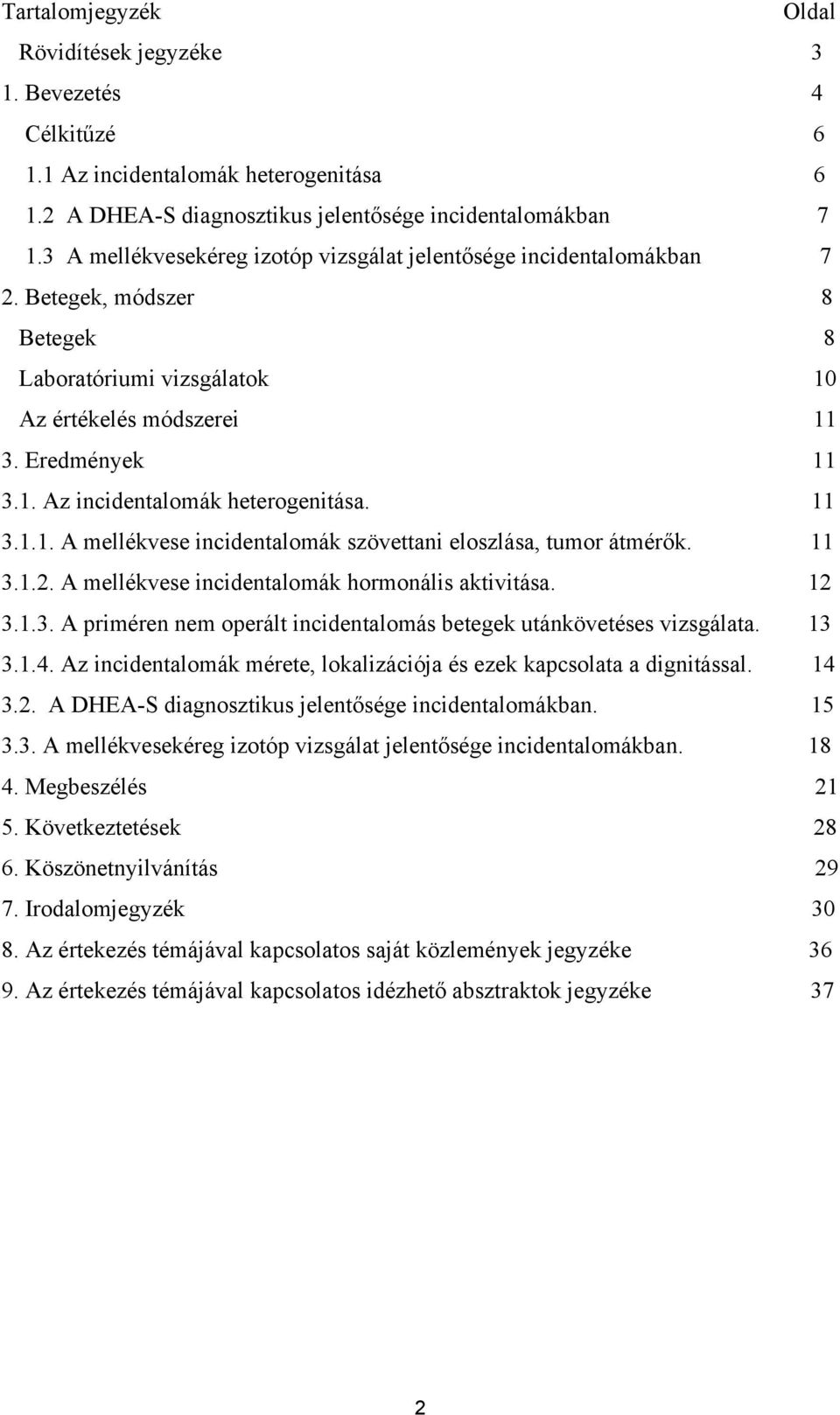 11 3.1.1. A mellékvese incidentalomák szövettani eloszlása, tumor átmérők. 11 3.1.2. A mellékvese incidentalomák hormonális aktivitása. 12 3.1.3. A priméren nem operált incidentalomás betegek utánkövetéses vizsgálata.