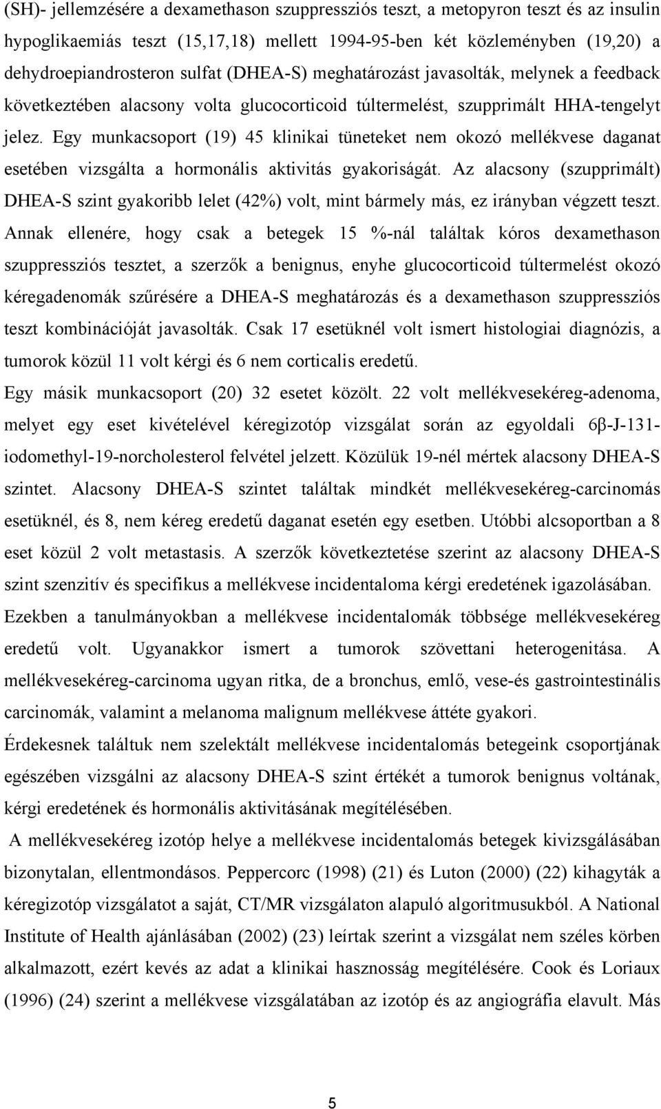 Egy munkacsoport (19) 45 klinikai tüneteket nem okozó mellékvese daganat esetében vizsgálta a hormonális aktivitás gyakoriságát.