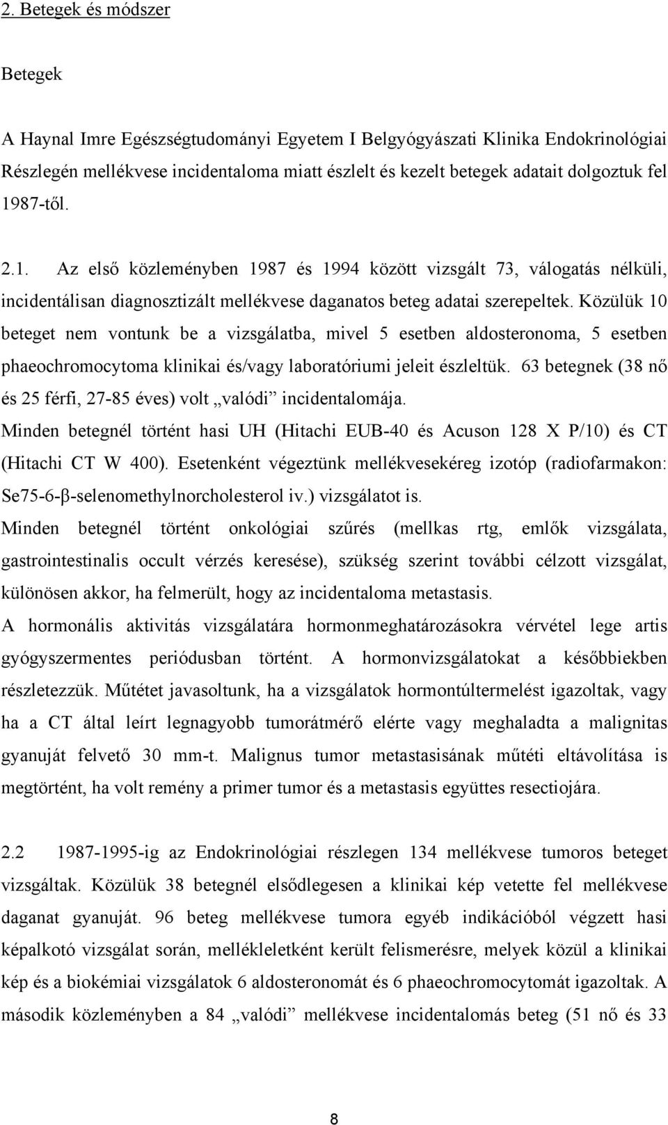 Közülük 10 beteget nem vontunk be a vizsgálatba, mivel 5 esetben aldosteronoma, 5 esetben phaeochromocytoma klinikai és/vagy laboratóriumi jeleit észleltük.