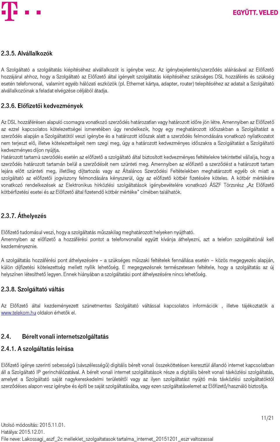 telefonvonal, valamint egyéb hálózati eszközök (pl. Ethernet kártya, adapter, router) telepítéséhez az adatait a Szolgáltató alvállalkozóinak a feladat elvégzése céljából átadja. 2.3.6.