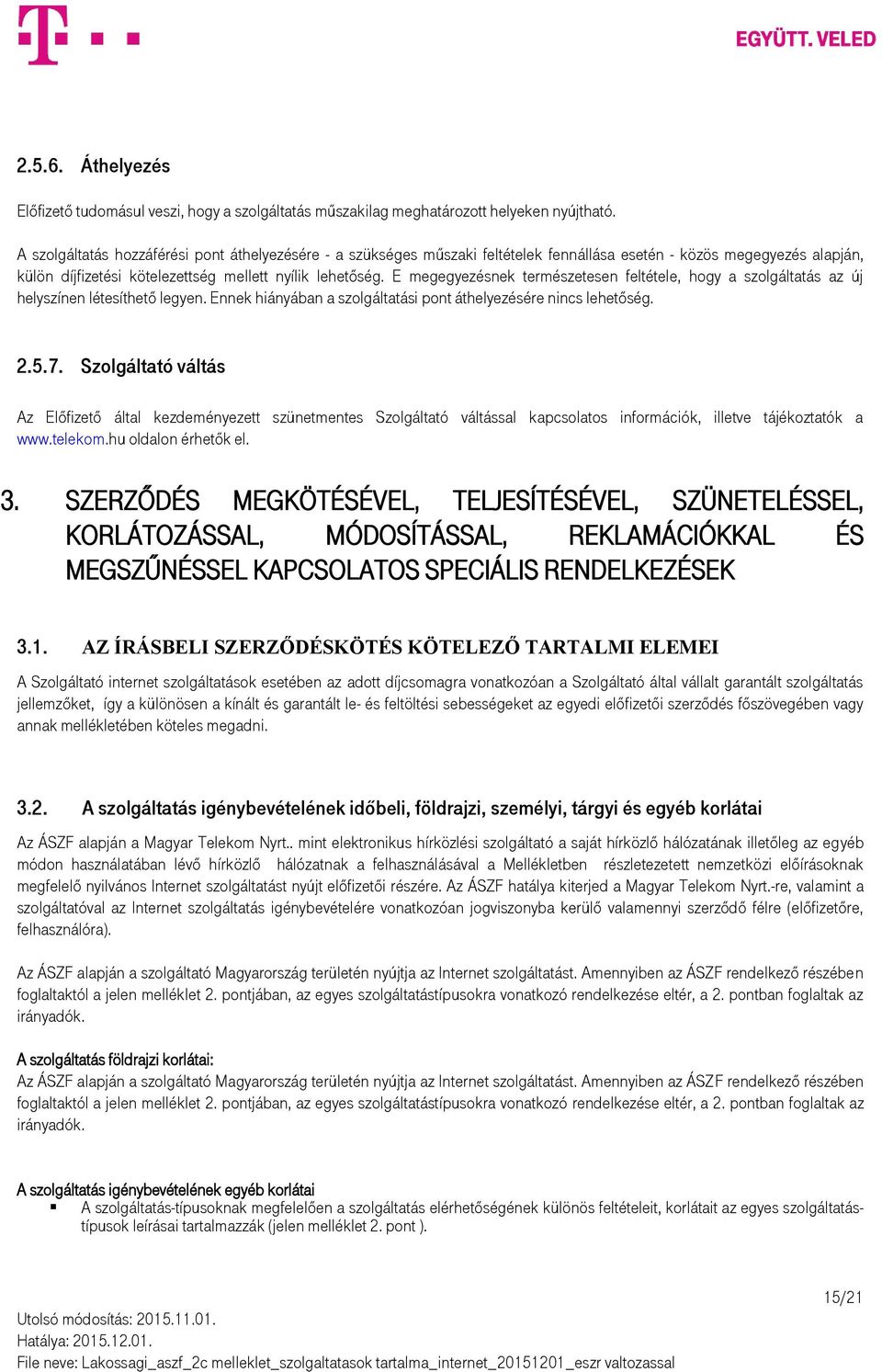 E megegyezésnek természetesen feltétele, hogy a szolgáltatás az új helyszínen létesíthető legyen. Ennek hiányában a szolgáltatási pont áthelyezésére nincs lehetőség. 2.5.7.