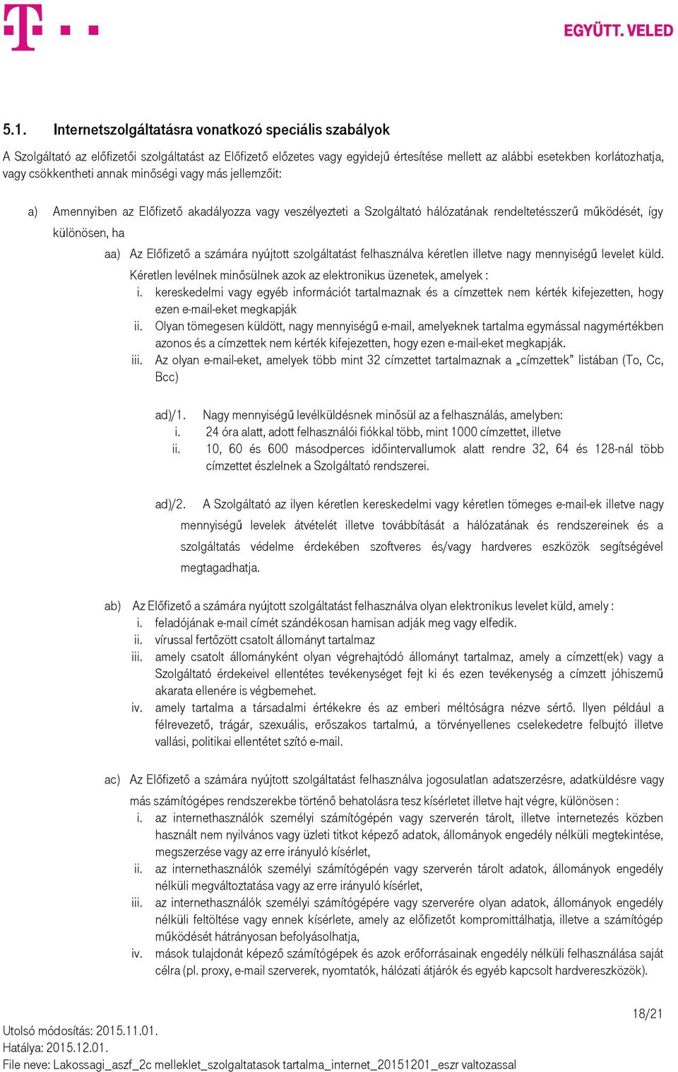 számára nyújtott szolgáltatást felhasználva kéretlen illetve nagy mennyiségű levelet küld. Kéretlen levélnek minősülnek azok az elektronikus üzenetek, amelyek : i.