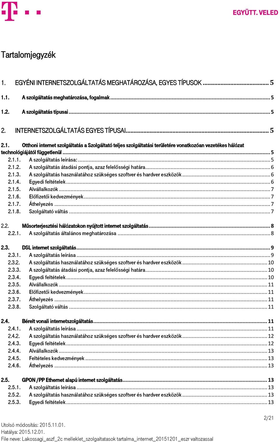 .. 5 2.1.2. A szolgáltatás átadási pontja, azaz felelősségi határa... 6 2.1.3. A szolgáltatás használatához szükséges szoftver és hardver eszközök... 6 2.1.4. Egyedi feltételek... 6 2.1.5. Alvállalkozók.