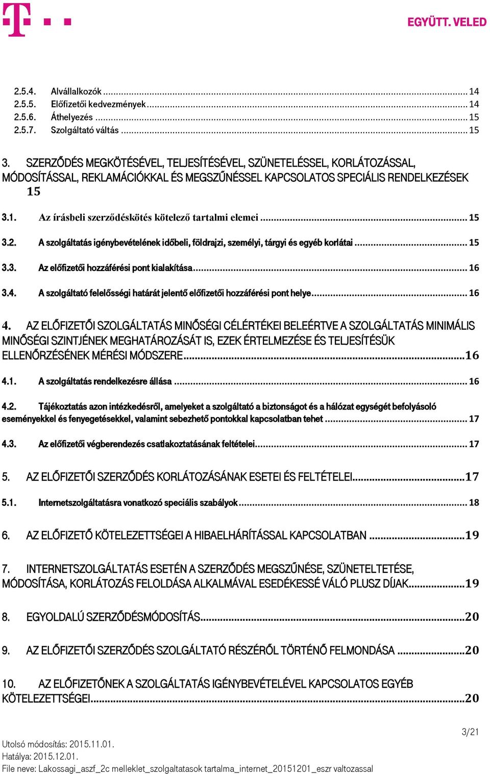 3.1. Az írásbeli szerződéskötés kötelező tartalmi elemei... 15 3.2. A szolgáltatás igénybevételének időbeli, földrajzi, személyi, tárgyi és egyéb korlátai... 15 3.3. Az előfizetői hozzáférési pont kialakítása.