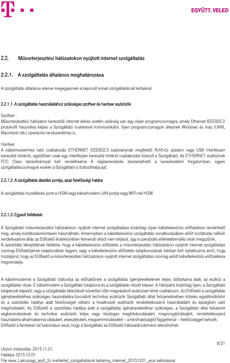 1. A szolgáltatás használatához szükséges szoftver és hardver eszközök Szoftver Műsorterjesztési hálózaton keresztüli internet elérés esetén szükség van egy olyan programcsomagra, amely Ethernet