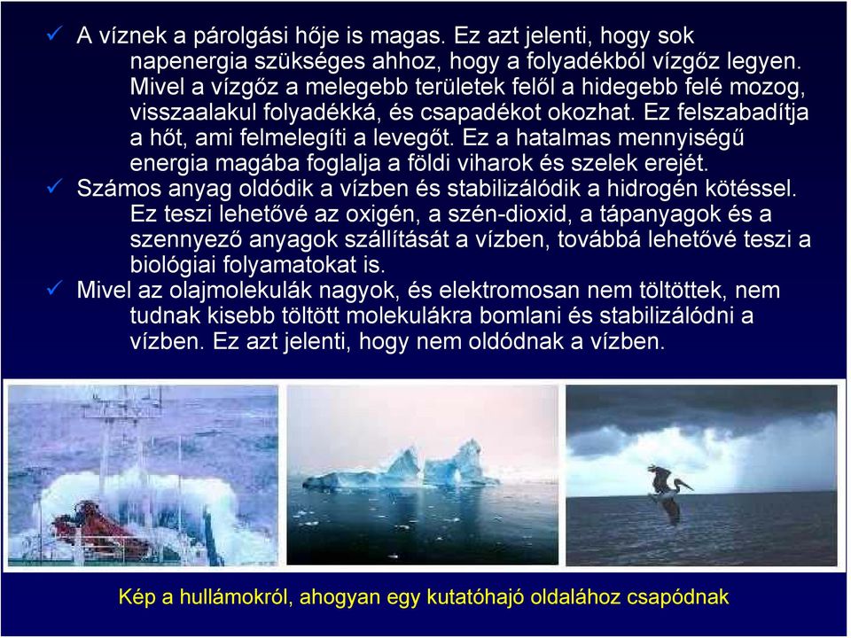 Ez a hatalmas mennyiségű energia magába foglalja a földi viharok és szelek erejét. Számos anyag oldódik a vízben és stabilizálódik a hidrogén kötéssel.