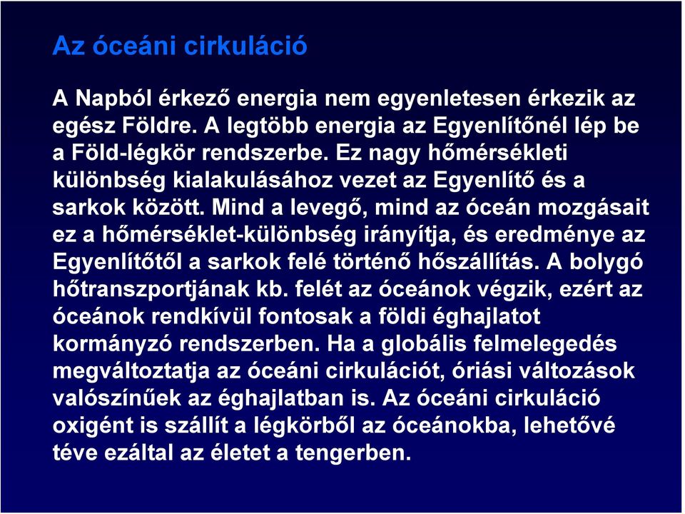 Mind a levegő, mind az óceán mozgásait ez a hőmérséklet-különbség irányítja, és eredménye az Egyenlítőtől a sarkok felé történő hőszállítás. A bolygó hőtranszportjának kb.