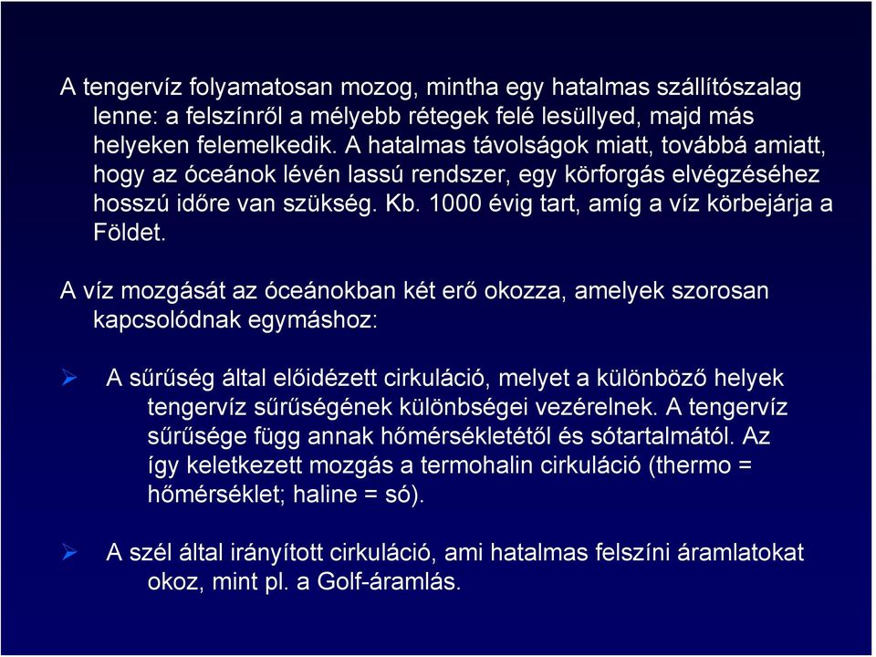 A víz mozgását az óceánokban két erő okozza, amelyek szorosan kapcsolódnak egymáshoz: A sűrűség által előidézett cirkuláció, melyet a különböző helyek tengervíz sűrűségének különbségei vezérelnek.