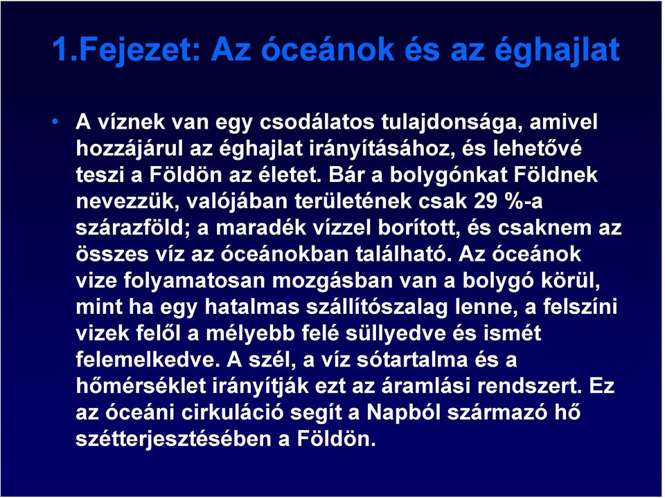 Az óceánok vize folyamatosan mozgásban van a bolygó körül, mint ha egy hatalmas szállítószalag lenne, a felszíni vizek felől a mélyebb felé süllyedve és ismét