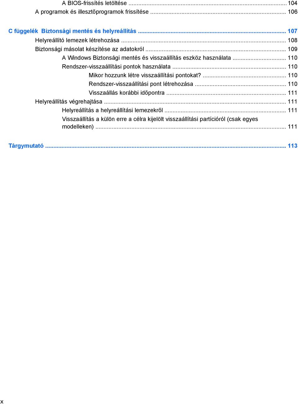 .. 110 Mikor hozzunk létre visszaállítási pontokat?... 110 Rendszer-visszaállítási pont létrehozása... 110 Visszaállás korábbi időpontra... 111 Helyreállítás végrehajtása.