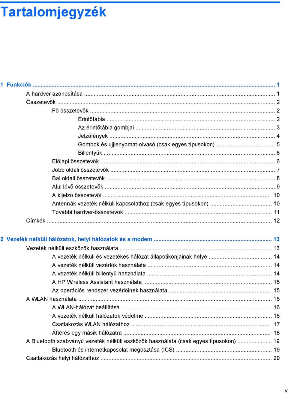 .. 9 A kijelző összetevői... 10 Antennák vezeték nélküli kapcsolathoz (csak egyes típusokon)... 10 További hardver-összetevők... 11 Címkék... 12 2 Vezeték nélküli hálózatok, helyi hálózatok és a modem.