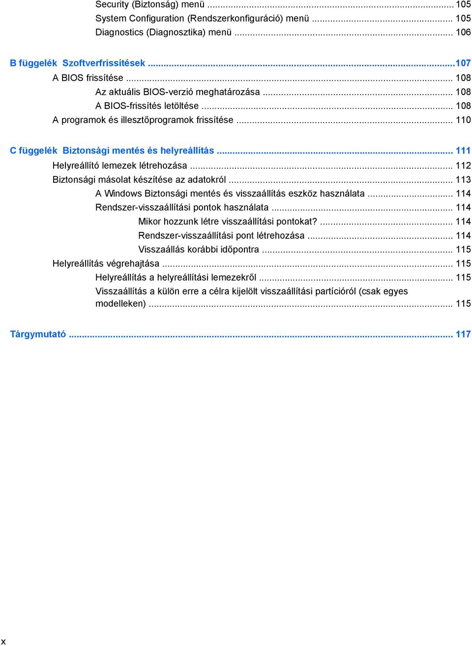 .. 111 Helyreállító lemezek létrehozása... 112 Biztonsági másolat készítése az adatokról... 113 A Windows Biztonsági mentés és visszaállítás eszköz használata.