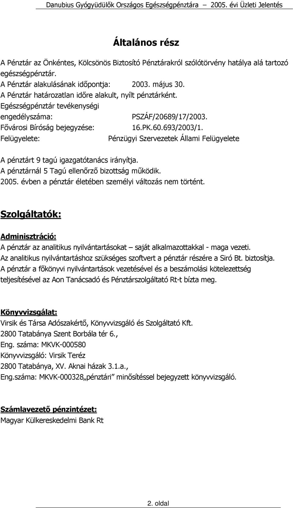 Felügyelete: Pénzügyi Szervezetek Állami Felügyelete A pénztárt 9 tagú igazgatótanács irányítja. A pénztárnál 5 Tagú ellenőrző bizottság működik. 2005.