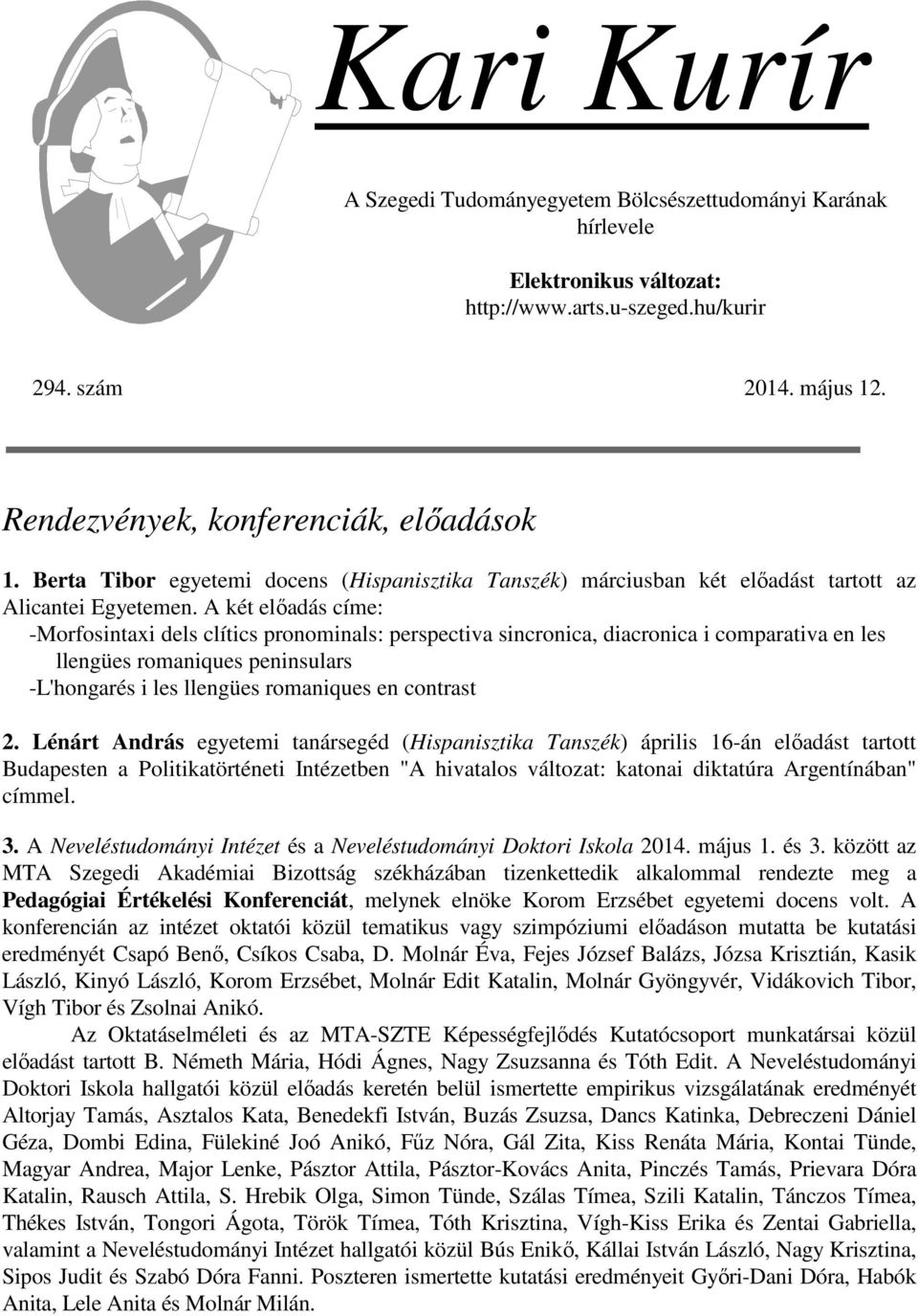 A két előadás címe: -Morfosintaxi dels clítics pronominals: perspectiva sincronica, diacronica i comparativa en les llengües romaniques peninsulars -L'hongarés i les llengües romaniques en contrast 2.