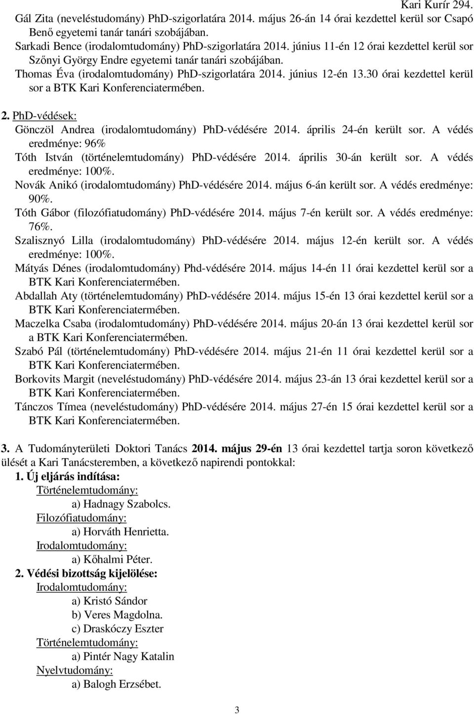 PhD-védések: Gönczöl Andrea (irodalomtudomány) PhD-védésére 2014. április 24-én került sor. A védés eredménye: 96% Tóth István (történelemtudomány) PhD-védésére 2014. április 30-án került sor.