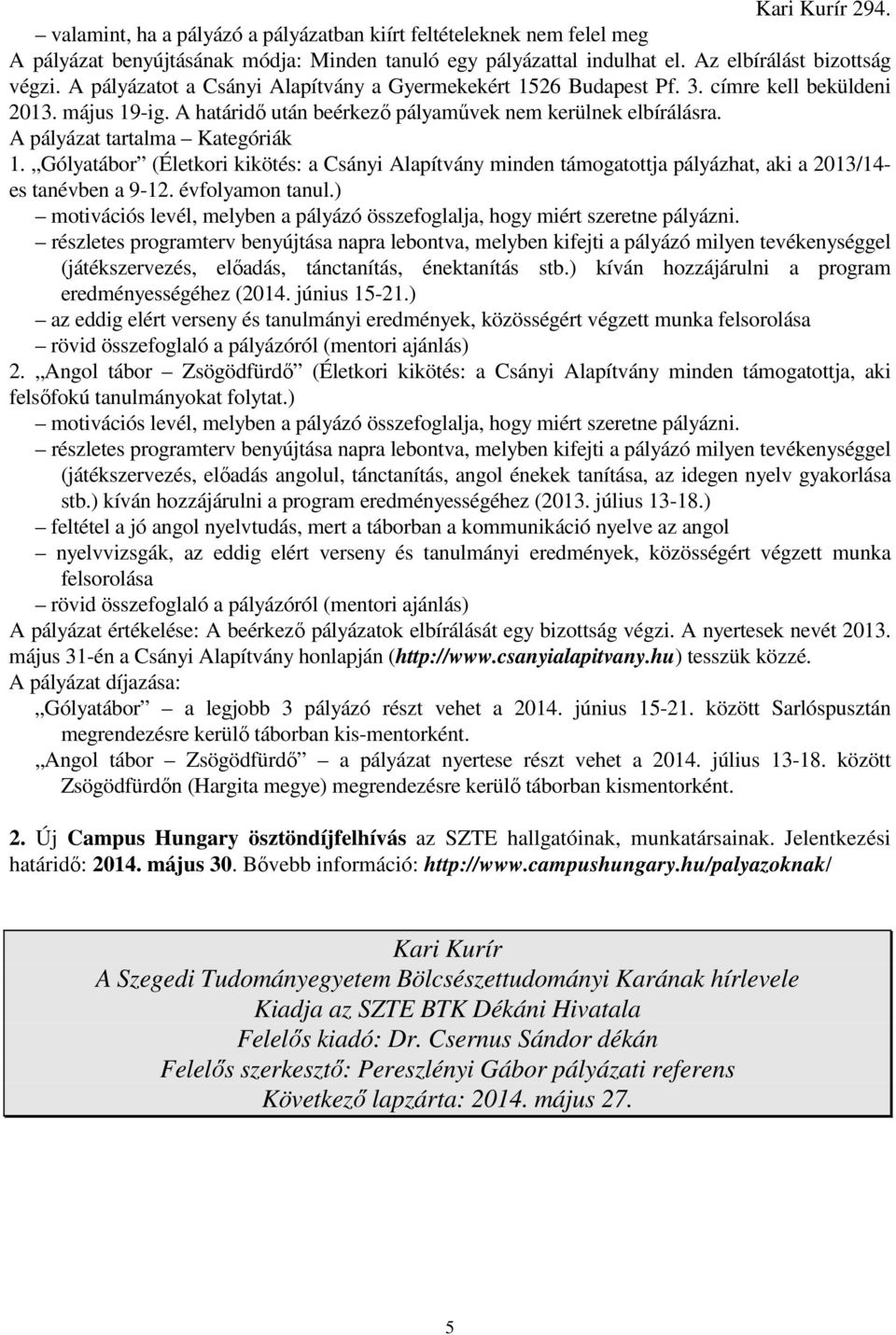 A pályázat tartalma Kategóriák 1. Gólyatábor (Életkori kikötés: a Csányi Alapítvány minden támogatottja pályázhat, aki a 2013/14- es tanévben a 9-12. évfolyamon tanul.