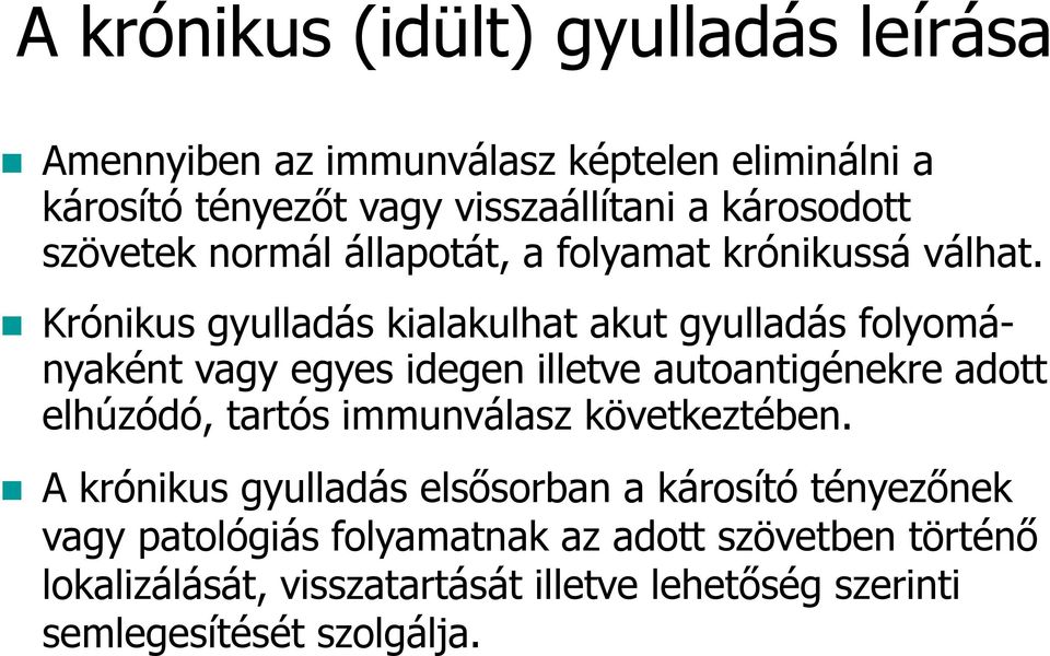 Krónikus gyulladás kialakulhat akut gyulladás folyományaként vagy egyes idegen illetve autoantigénekre adott elhúzódó, tartós