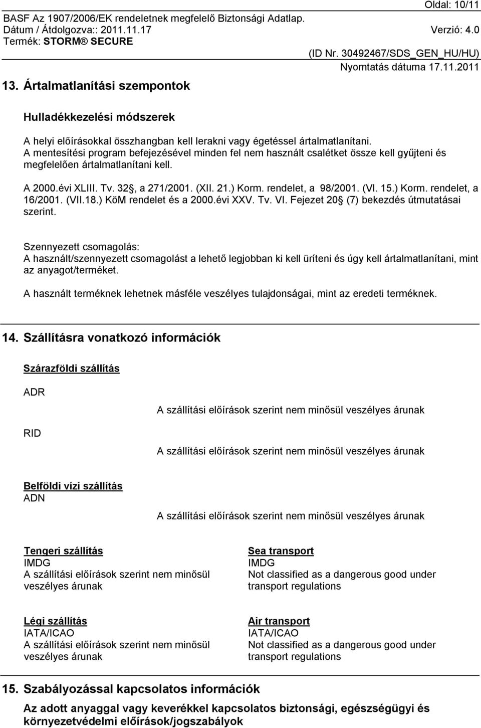 rendelet, a 98/2001. (VI. 15.) Korm. rendelet, a 16/2001. (VII.18.) KöM rendelet és a 2000.évi XXV. Tv. VI. Fejezet 20 (7) bekezdés útmutatásai szerint.