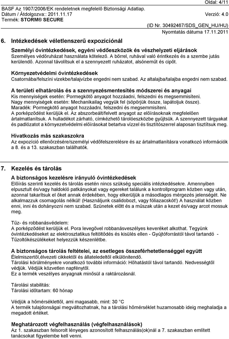 Környezetvédelmi óvintézkedések Csatornába/felszíni vizekbe/talajvízbe engedni nem szabad. Az altalajba/talajba engedni nem szabad.