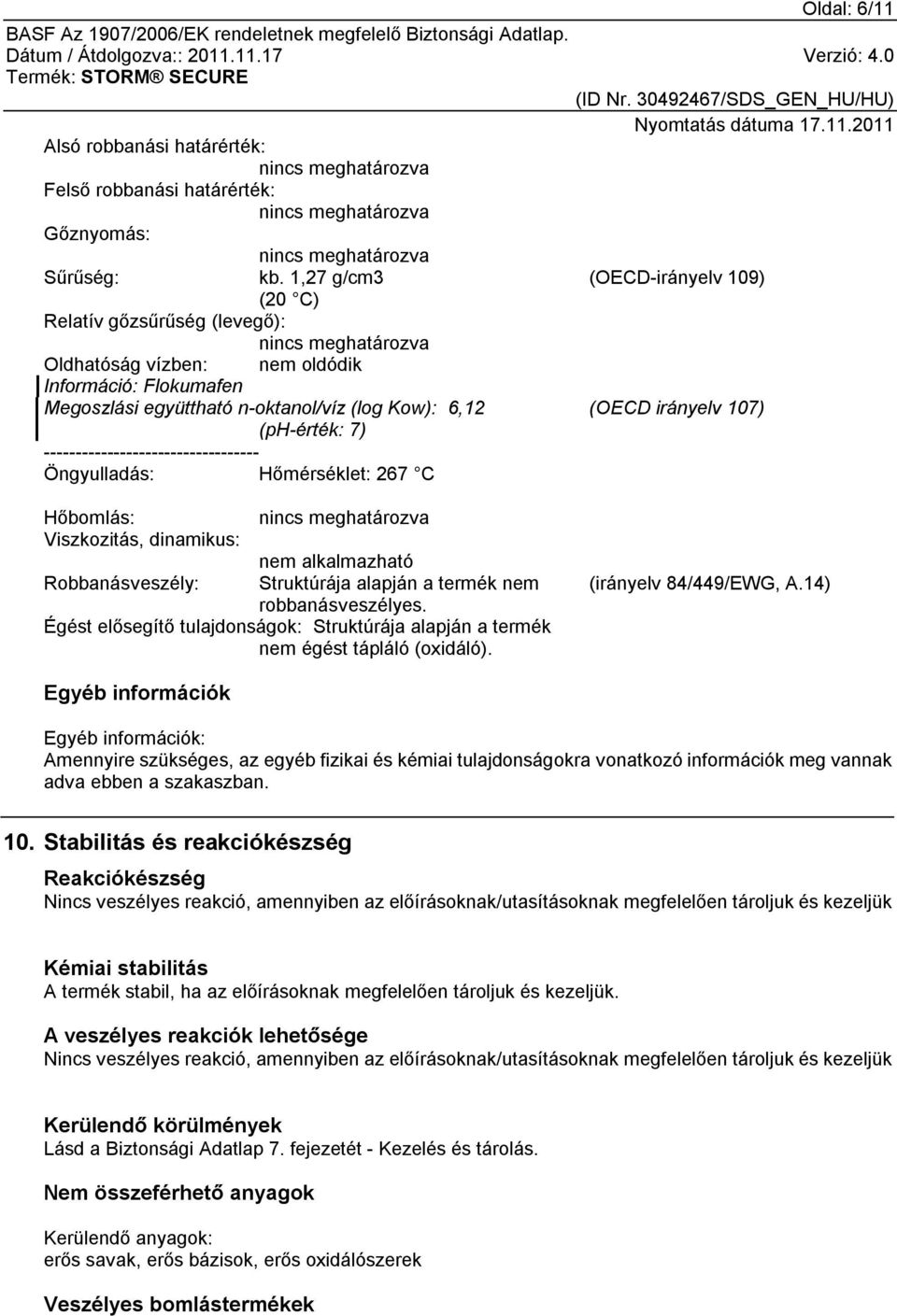 Hőmérséklet: 267 C Hőbomlás: Viszkozitás, dinamikus: nem alkalmazható Robbanásveszély: Struktúrája alapján a termék nem robbanásveszélyes.