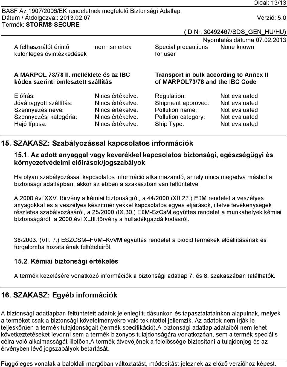Regulation: Not evaluated Jóváhagyott szállítás: Nincs értékelve. Shipment approved: Not evaluated Szennyezés neve: Nincs értékelve.