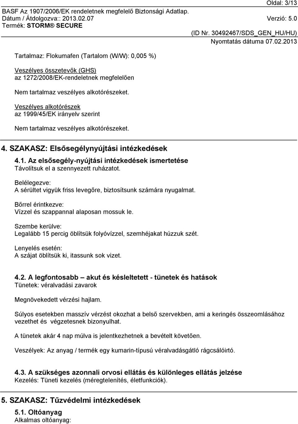 Belélegezve: A sérültet vigyük friss levegőre, biztosítsunk számára nyugalmat. Bőrrel érintkezve: Vízzel és szappannal alaposan mossuk le.