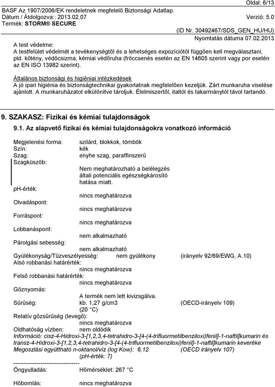 Általános biztonsági és higiéniai intézkedések A jó ipari higiénia és biztonságtechnikai gyakorlatnak megfelelően kezeljük. Zárt munkaruha viselése ajánlott. A munkaruházatot elkülönítve tároljuk.