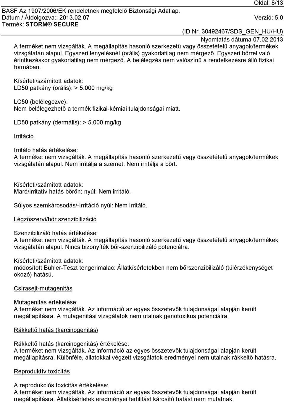 000 mg/kg LC50 (belélegezve): Nem belélegezhető a termék fizikai-kémiai tulajdonságai miatt. LD50 patkány (dermális): > 5.000 mg/kg Irritáció Irritáló hatás értékelése: A terméket nem vizsgálták.