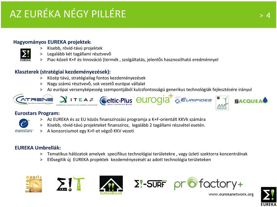 szempontjából kulcsfontosságú generikus technológiák fejlesztésére irányul Eurostars Program: > Az EUREKA és az EU közös finanszírozási programja a K+F-orientált KKVk számára > Kisebb, rövid-távú